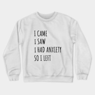 I Came I Saw I Had Anxiety So I Left Crewneck Sweatshirt